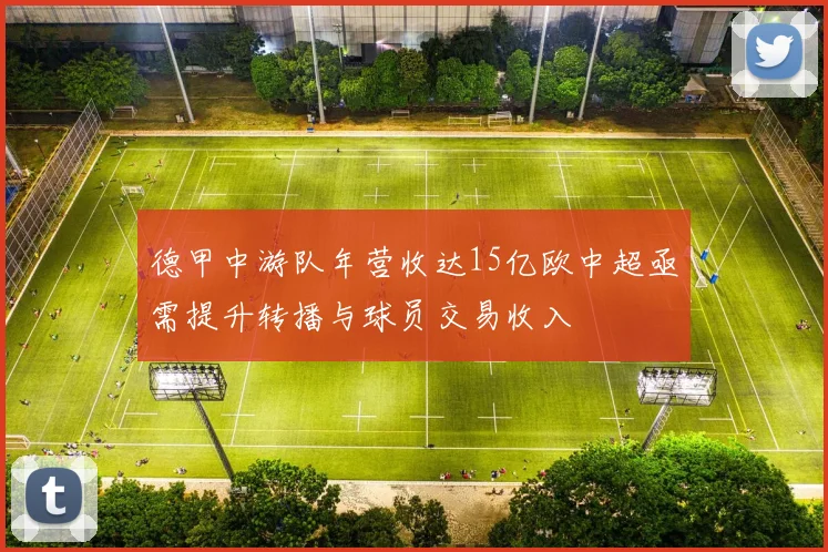 德甲中游队年营收达15亿欧中超亟需提升转播与球员交易收入