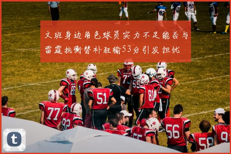 文班身边角色球员实力不足能否与雷霆抗衡替补狂输53分引发担忧