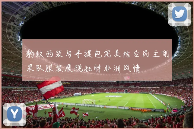 豹纹西装与手提包完美结合民主刚果队服装展现独特非洲风情