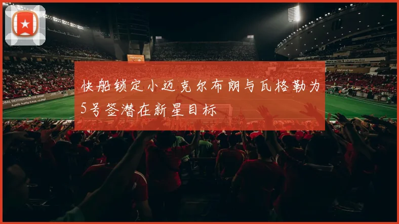 快船锁定小迈克尔布朗与瓦格勒为5号签潜在新星目标