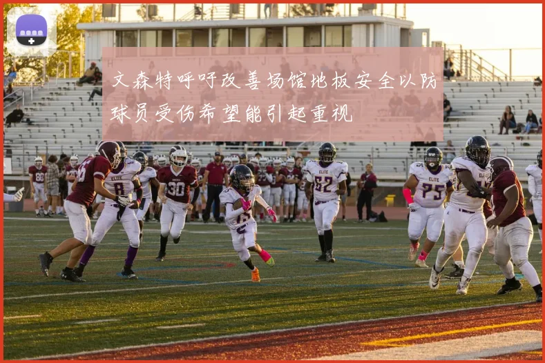 文森特呼吁改善场馆地板安全以防球员受伤希望能引起重视