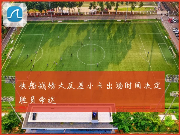 快船战绩大反差小卡出场时间决定胜负命运