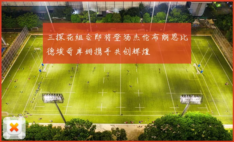 三探花组合即将登场杰伦布朗恩比德埃奇库姆携手共创辉煌